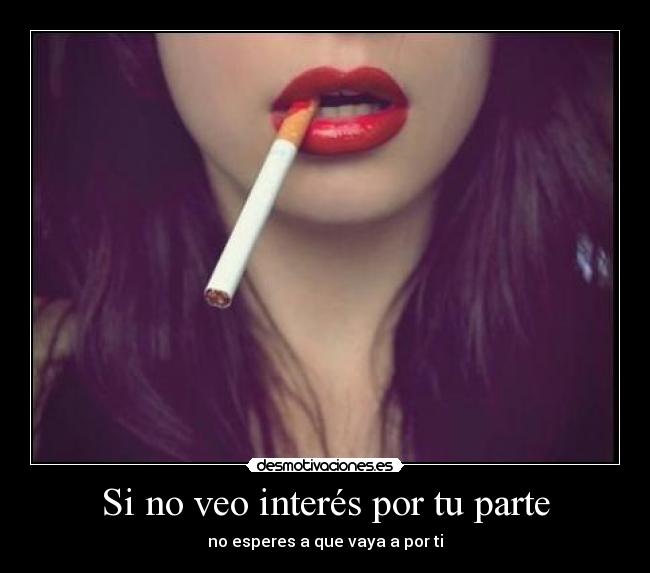 Si no veo interés por tu parte -