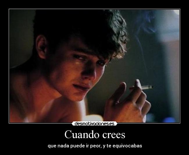 Cuando crees - que nada puede ir peor, y te equivocabas