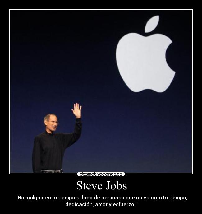 Steve Jobs - No malgastes tu tiempo al lado de personas que no valoran tu tiempo,
dedicación, amor y esfuerzo.