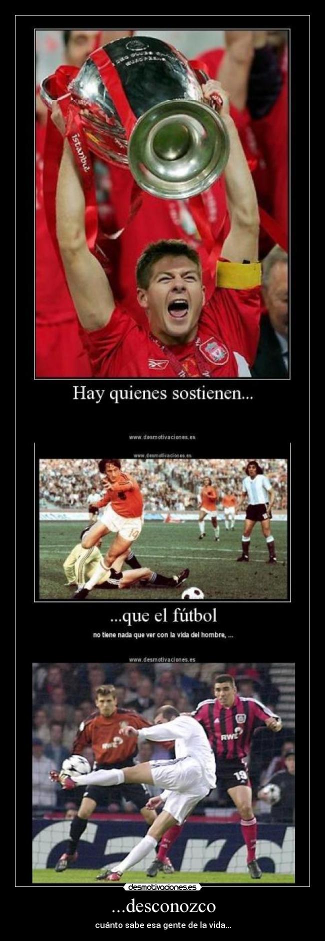 ...desconozco - cuánto sabe esa gente de la vida...