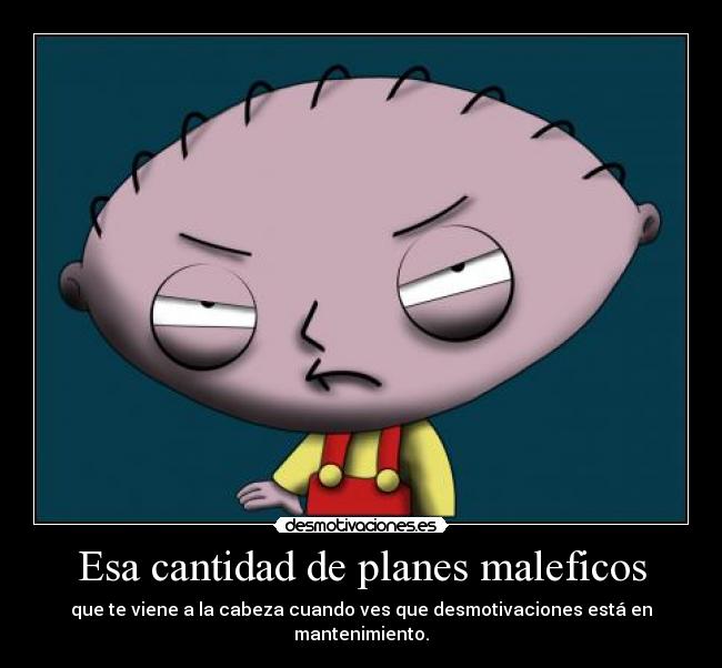 Esa cantidad de planes maleficos -