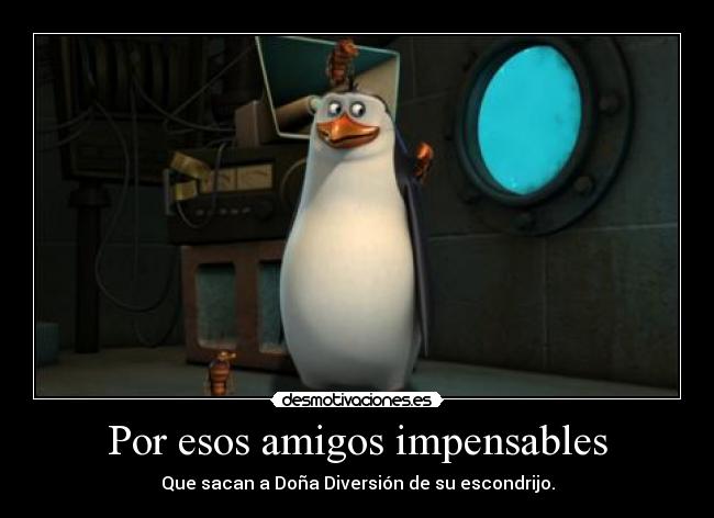 Por esos amigos impensables - Que sacan a Doña Diversión de su escondrijo.