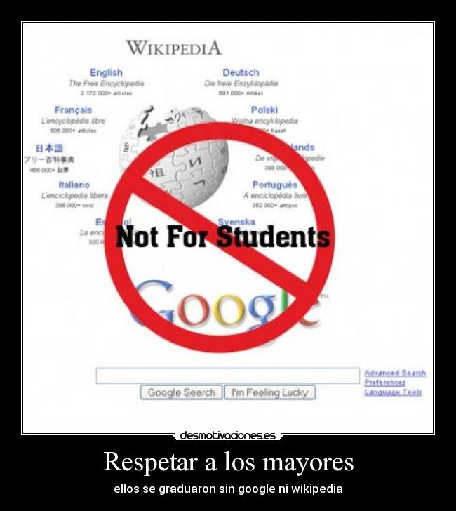 Respetar a los mayores - ellos se graduaron sin google ni wikipedia