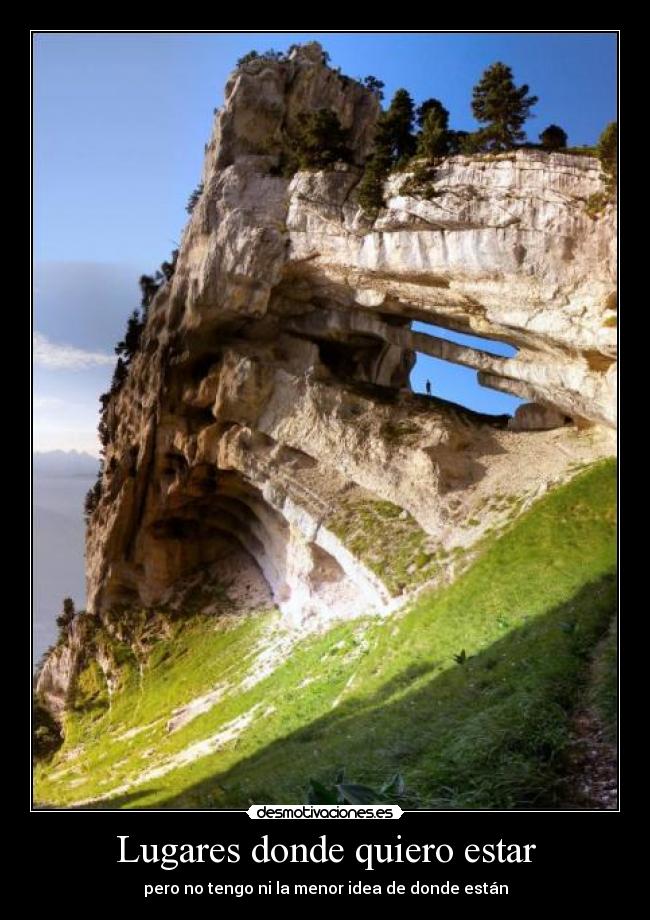 Lugares donde quiero estar - pero no tengo ni la menor idea de donde están