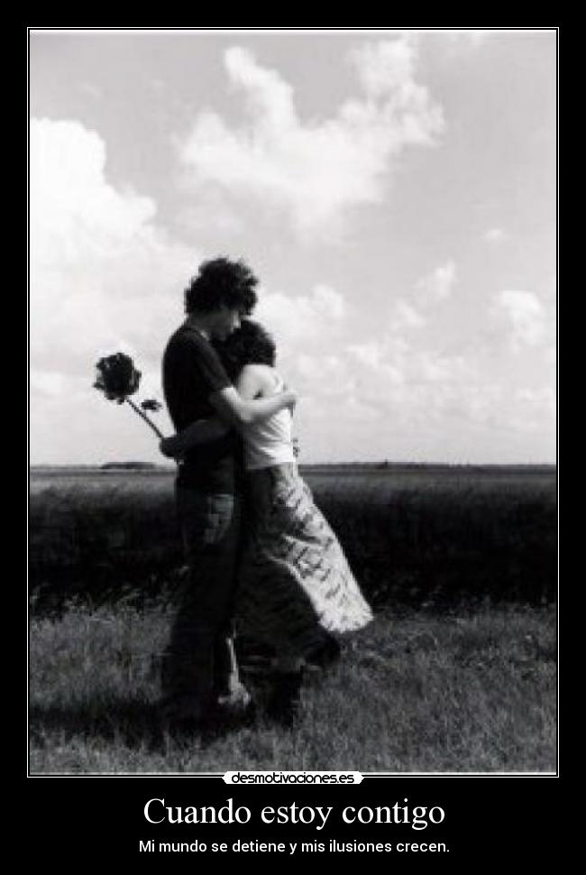 Cuando estoy contigo - Mi mundo se detiene y mis ilusiones crecen.