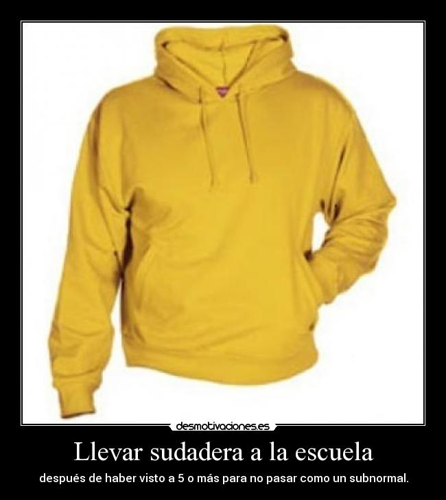 Llevar sudadera a la escuela - después de haber visto a 5 o más para no pasar como un subnormal.