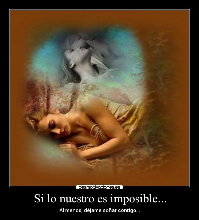 Si lo nuestro es imposible... -