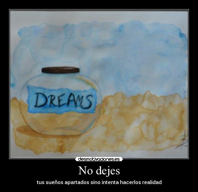 No dejes - tus sueños apartados sino intenta hacerlos realidad
