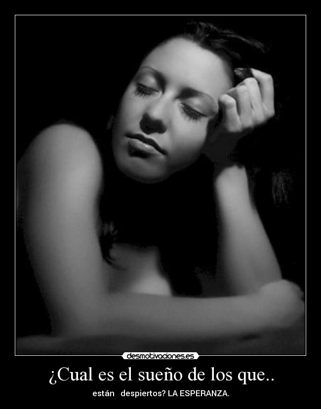 ¿Cual es el sueño de los que.. - están despiertos? LA ESPERANZA.