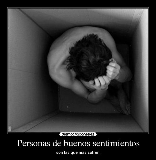 Personas de buenos sentimientos - son las que más sufren.