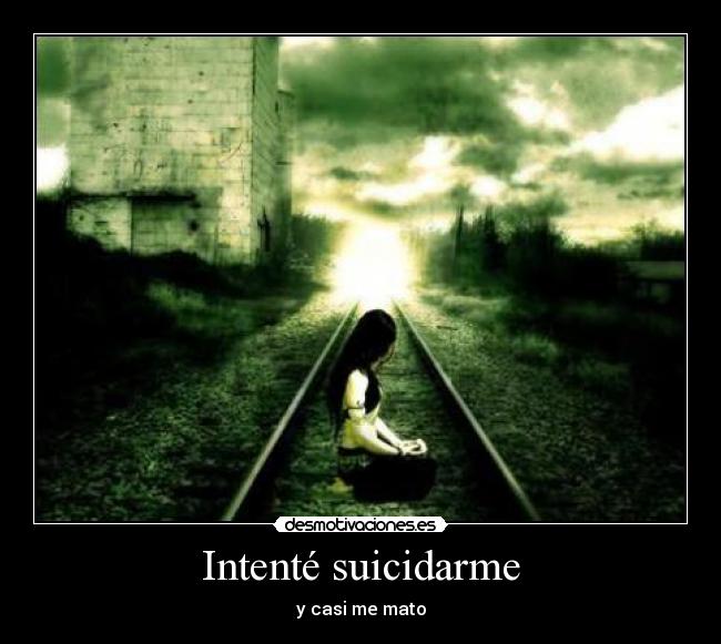 Intenté suicidarme - y casi me mato
