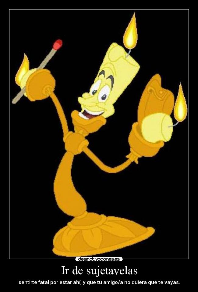 Ir de sujetavelas - sentirte fatal por estar ahí, y que tu amigo/a no quiera que te vayas.
