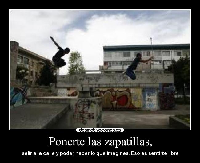 Ponerte las zapatillas, - 