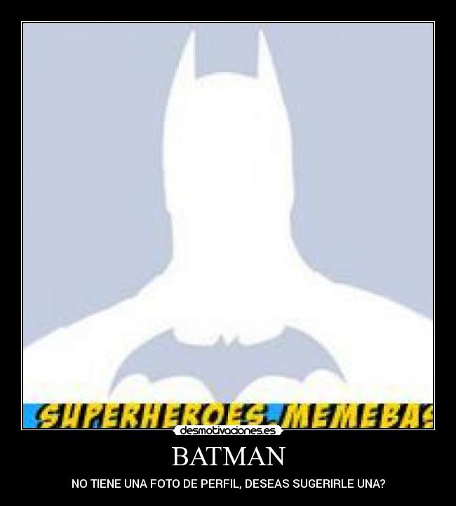 BATMAN - NO TIENE UNA FOTO DE PERFIL, DESEAS SUGERIRLE UNA?