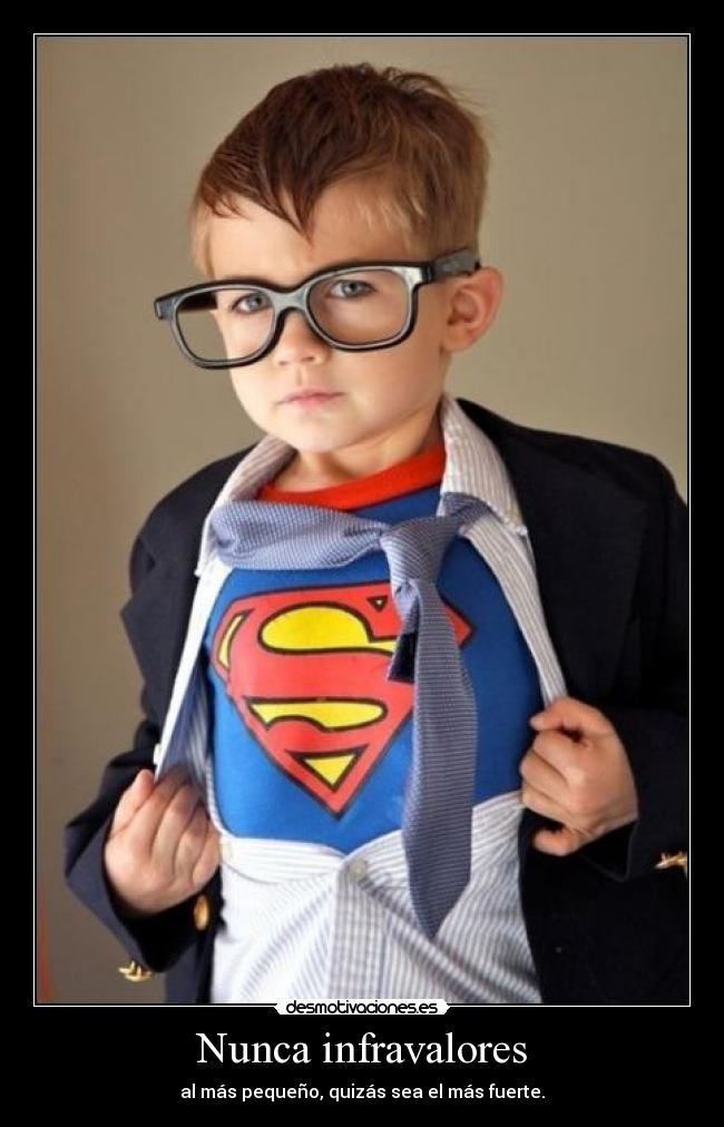 Nunca infravalores - al más pequeño, quizás sea el más fuerte.
