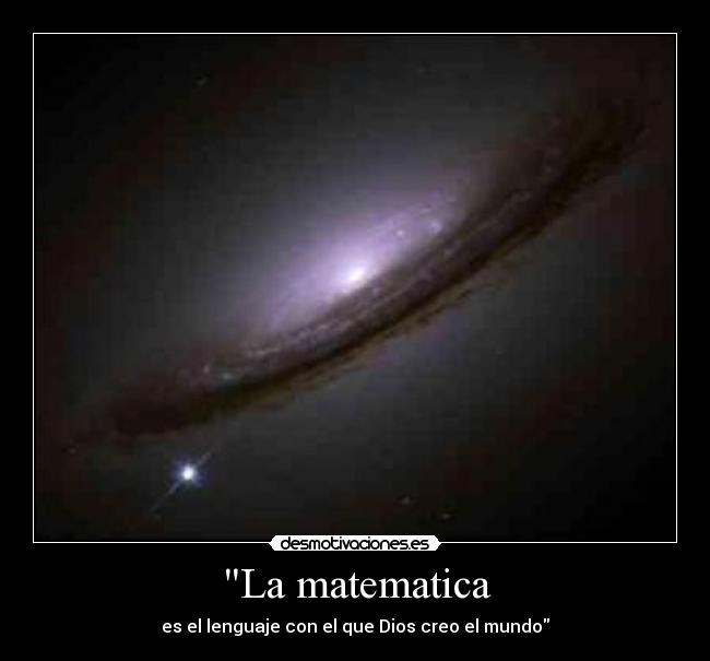 La matematica - es el lenguaje con el que Dios creo el mundo