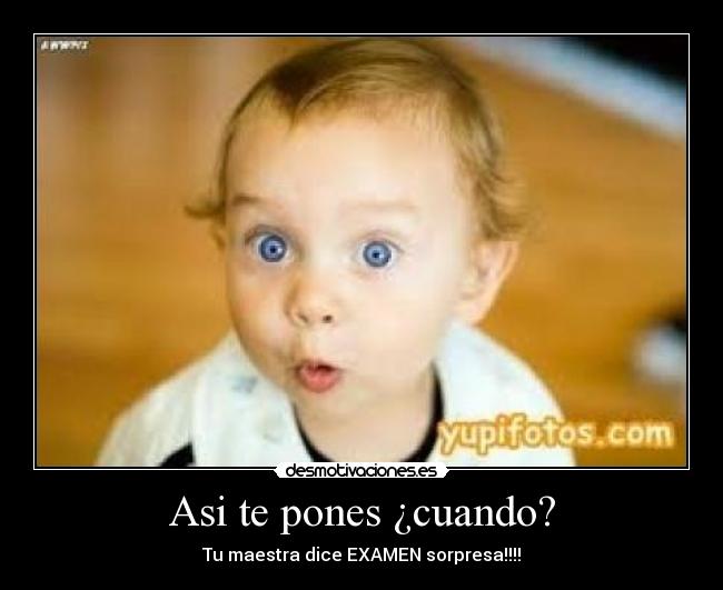 Asi te pones ¿cuando? - Tu maestra dice EXAMEN sorpresa!!!!