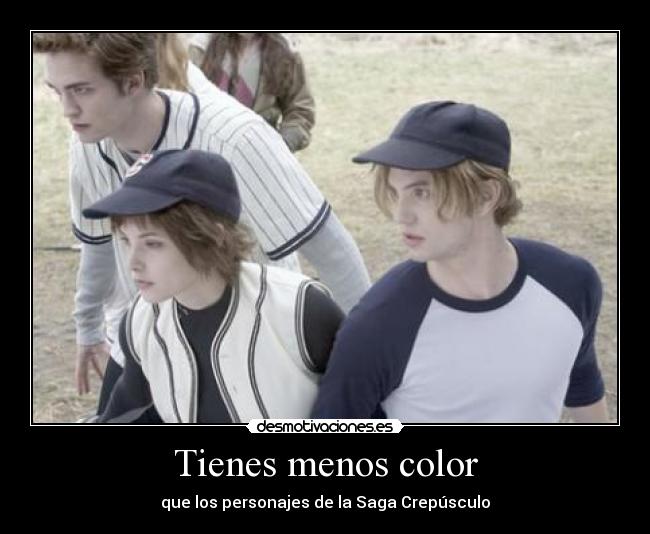 Tienes menos color - 