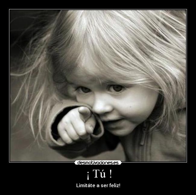 ¡ Tú ! - Limitáte a ser feliz!