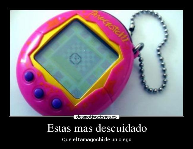 Estas mas descuidado -