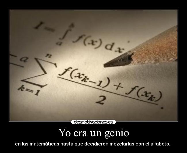 Yo era un genio - en las matemáticas hasta que decidieron mezclarlas con el alfabeto...