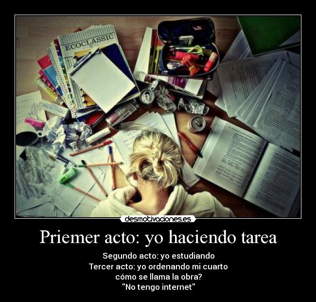 Priemer acto: yo haciendo tarea - Segundo acto: yo estudiando
Tercer acto: yo ordenando mi cuarto
cómo se llama la obra?
No tengo internet