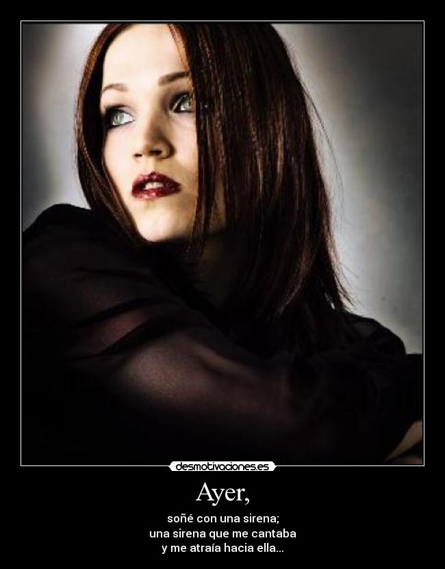 Ayer, - soñé con una sirena;
una sirena que me cantaba
y me atraía hacia ella...