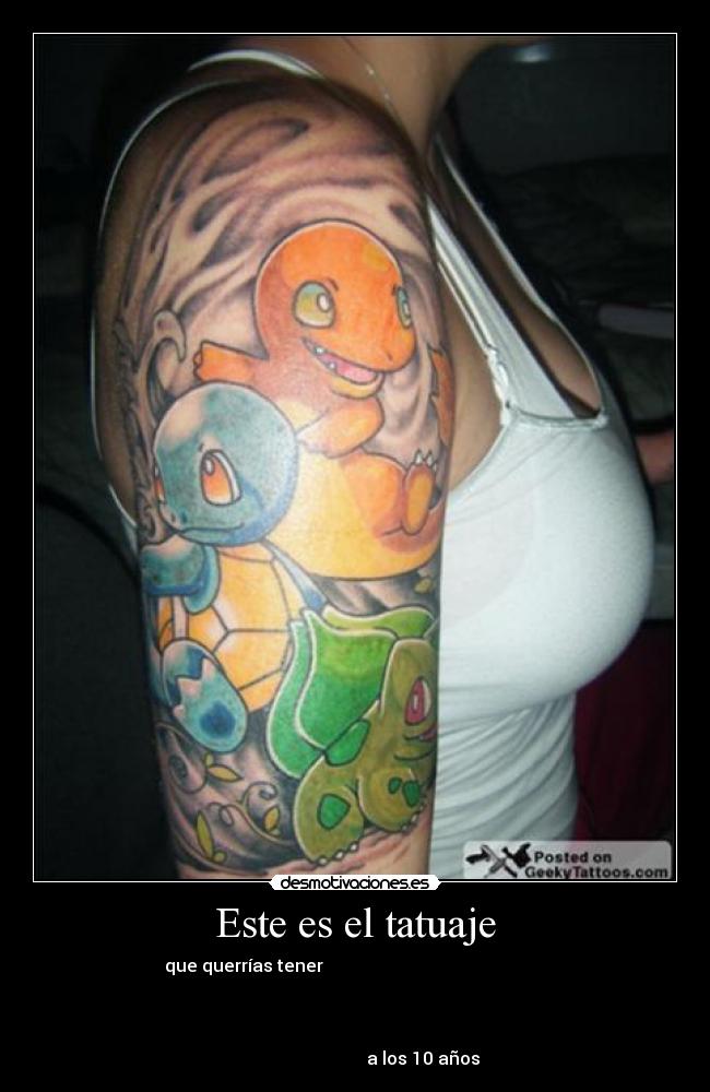 Este es el tatuaje - que querrías tener                                                   
                                                                      
                                                                      
                                                                      
                               a los 10 años