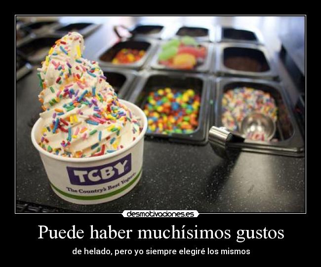 Puede haber muchísimos gustos - de helado, pero yo siempre elegiré los mismos