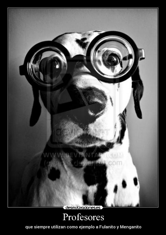 Profesores - que siempre utilizan como ejemplo a Fulanito y Menganito