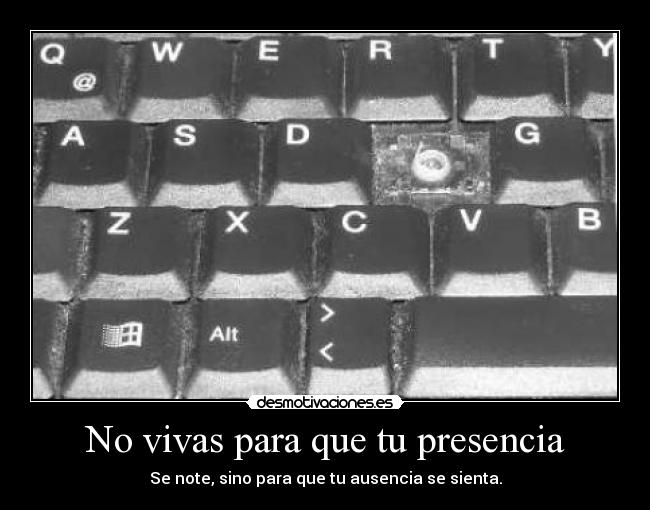 No vivas para que tu presencia -