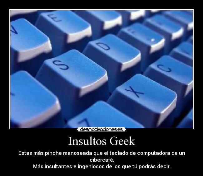 carteles felixjmaxwell insultos geek manoseada teclado computadora cybercafe ingenio desmotivaciones