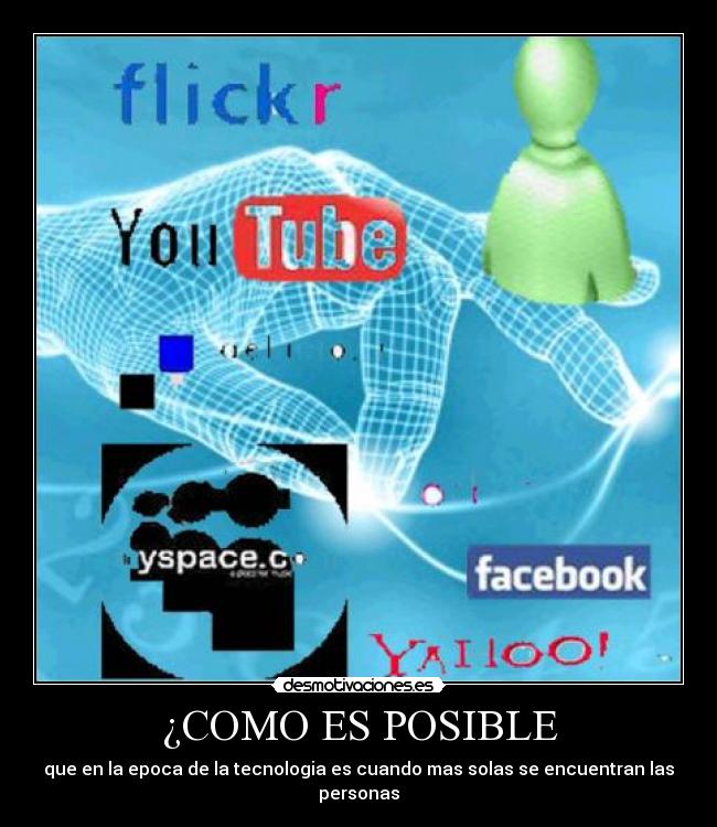 ¿COMO ES POSIBLE - que en la epoca de la tecnologia es cuando mas solas se encuentran las personas