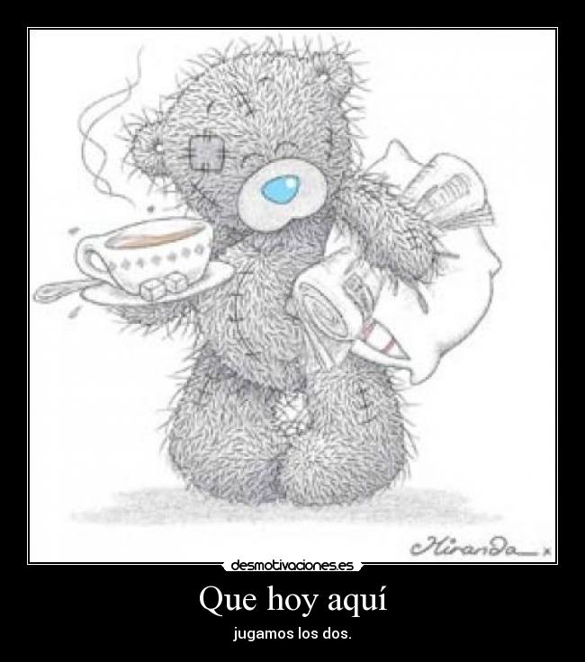 Que hoy aquí - jugamos los dos.