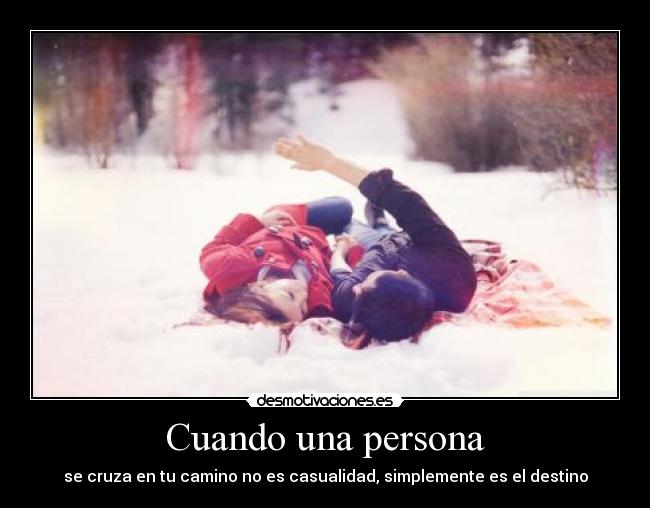 Cuando una persona - se cruza en tu camino no es casualidad, simplemente es el destino