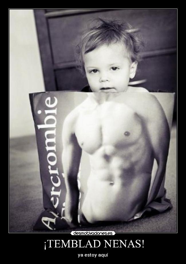 ¡TEMBLAD NENAS! - ya estoy aquí