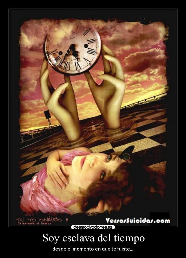 Soy esclava del tiempo - desde el momento en que te fuiste....