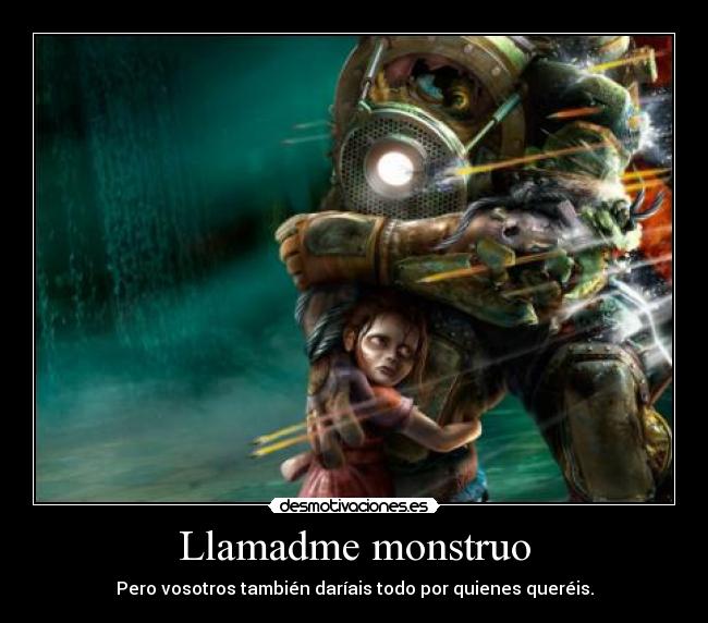 Llamadme monstruo - Pero vosotros también daríais todo por quienes queréis.