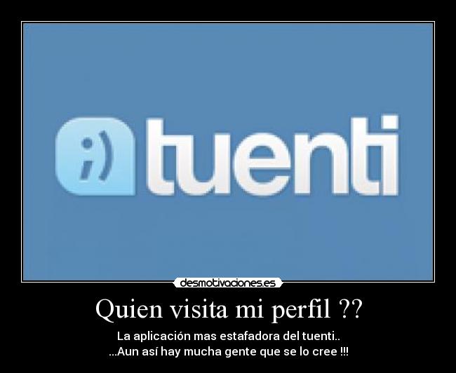 Quien visita mi perfil ?? - La aplicación mas estafadora del tuenti..
...Aun así hay mucha gente que se lo cree !!!