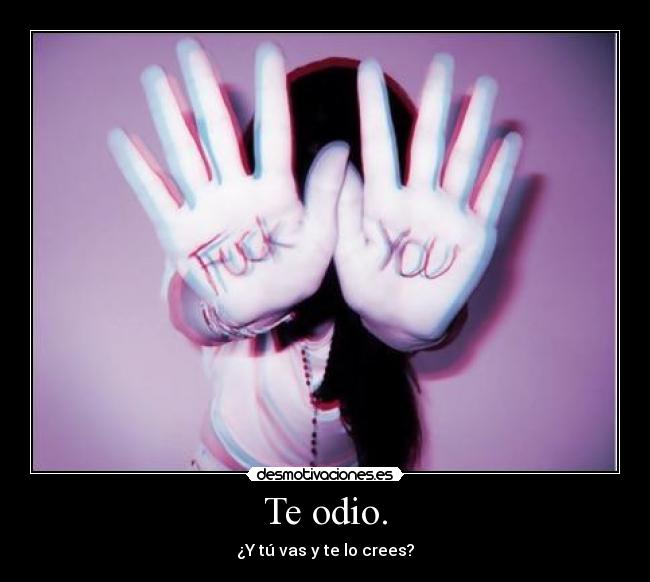 Te odio. - ¿Y tú vas y te lo crees?