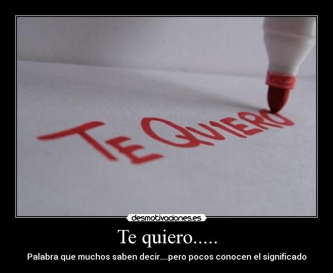 Te quiero..... - Palabra que muchos saben decir....pero pocos conocen el significado
