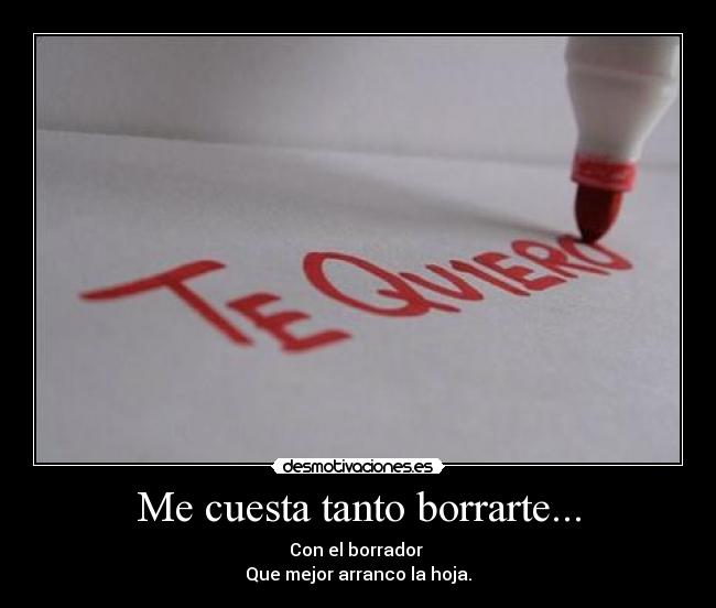 Me cuesta tanto borrarte... -