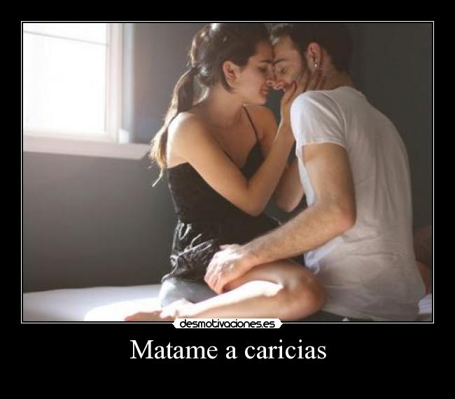 Matame a caricias -