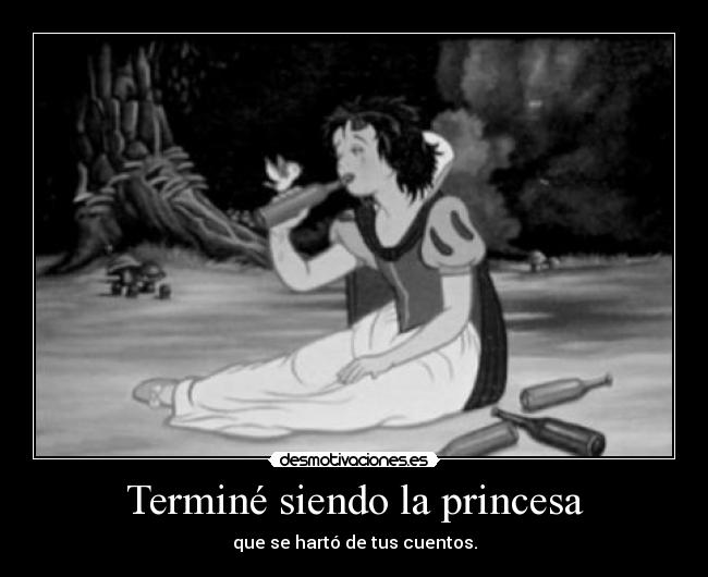 Terminé siendo la princesa - que se hartó de tus cuentos.