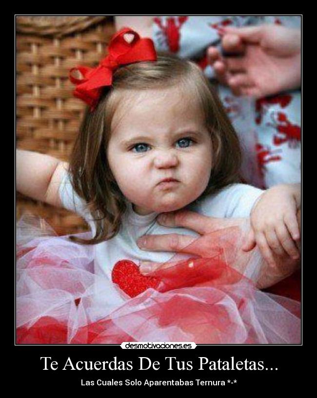 Te Acuerdas De Tus Pataletas... - 