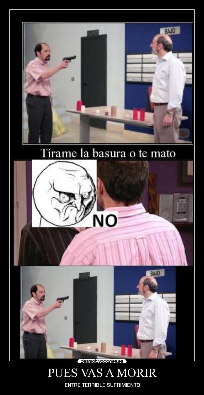 PUES VAS A MORIR - ENTRE TERRIBLE SUFRIMIENTO