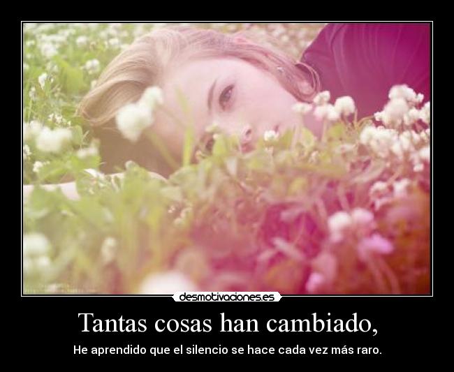 Tantas cosas han cambiado, -