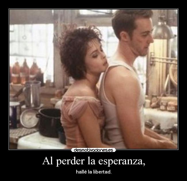 Al perder la esperanza, - hallé la libertad.