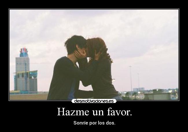 Hazme un favor. - 