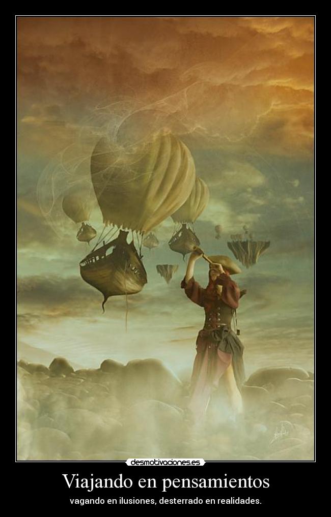 Viajando en pensamientos - vagando en ilusiones, desterrado en realidades.